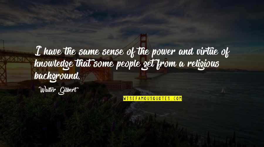 Schreibstile Quotes By Walter Gilbert: I have the same sense of the power Schreibstile Quotes By Walter Gilbert: I have the same sense of the power