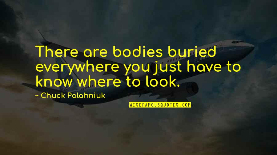 Schreien Konjugation Quotes By Chuck Palahniuk: There are bodies buried everywhere you just have
