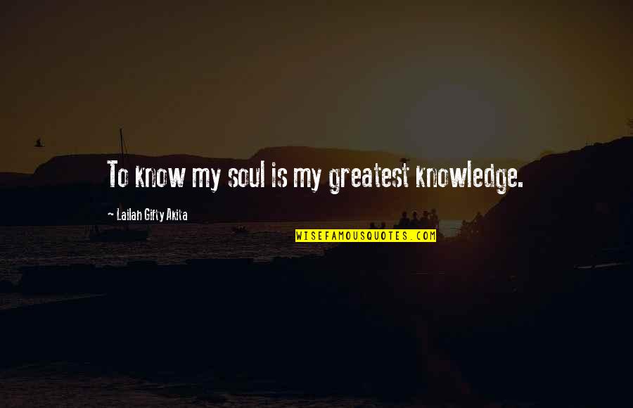 Schreiendes Quotes By Lailah Gifty Akita: To know my soul is my greatest knowledge.