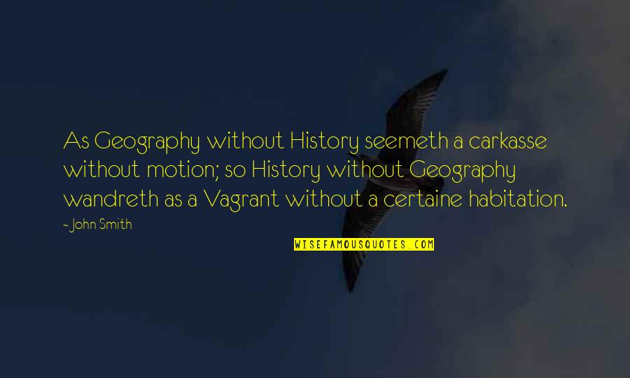 Schreier Obituary Quotes By John Smith: As Geography without History seemeth a carkasse without Schreier Obituary Quotes By John Smith: As Geography without History seemeth a carkasse without