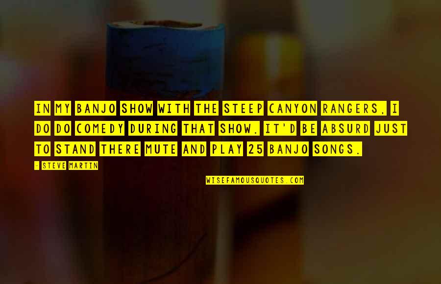Schreier Obituary Quotes By Steve Martin: In my banjo show with the Steep Canyon Schreier Obituary Quotes By Steve Martin: In my banjo show with the Steep Canyon