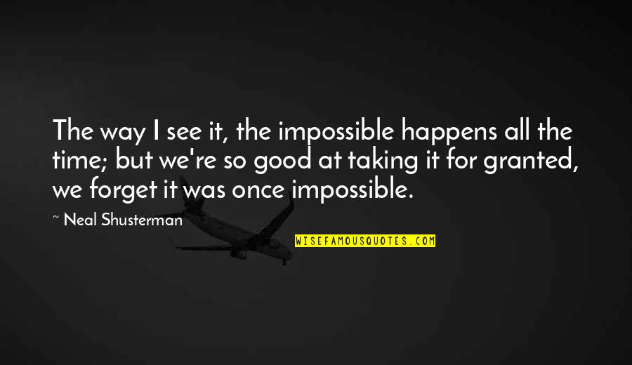 Schreiers On Shetek Quotes By Neal Shusterman: The way I see it, the impossible happens Schreiers On Shetek Quotes By Neal Shusterman: The way I see it, the impossible happens