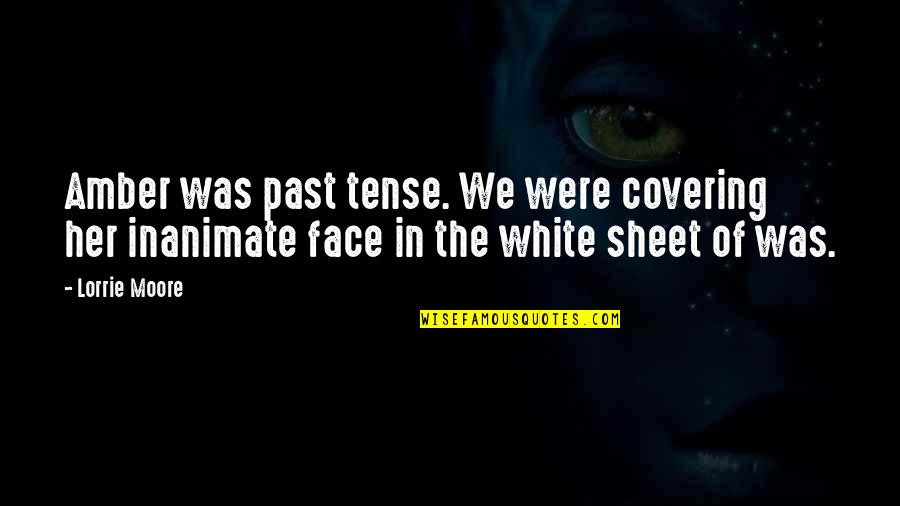 Schreifels Run Quotes By Lorrie Moore: Amber was past tense. We were covering her