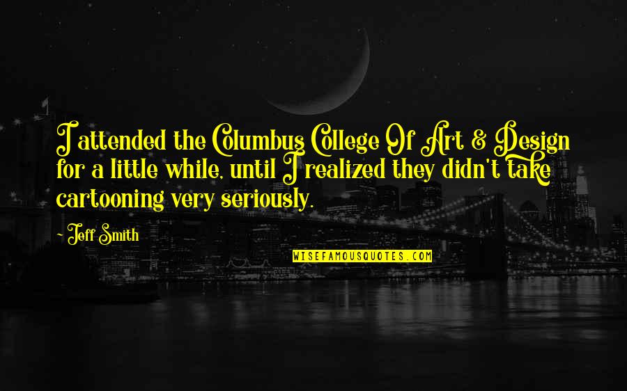 Schrempf Detlef Quotes By Jeff Smith: I attended the Columbus College Of Art & Schrempf Detlef Quotes By Jeff Smith: I attended the Columbus College Of Art &