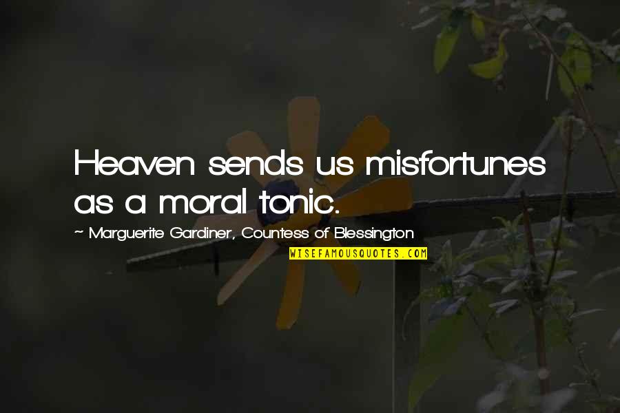 Schrems West Quotes By Marguerite Gardiner, Countess Of Blessington: Heaven sends us misfortunes as a moral tonic. Schrems West Quotes By Marguerite Gardiner, Countess Of Blessington: Heaven sends us misfortunes as a moral tonic.
