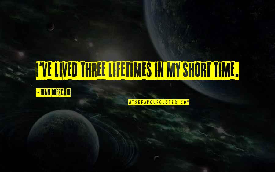 Schreyvogel The Last Drop Quotes By Fran Drescher: I've lived three lifetimes in my short time. Schreyvogel The Last Drop Quotes By Fran Drescher: I've lived three lifetimes in my short time.