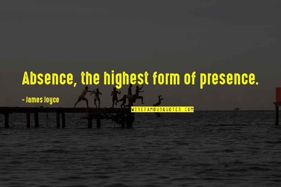 Schrickel Rollins Quotes By James Joyce: Absence, the highest form of presence. Schrickel Rollins Quotes By James Joyce: Absence, the highest form of presence.