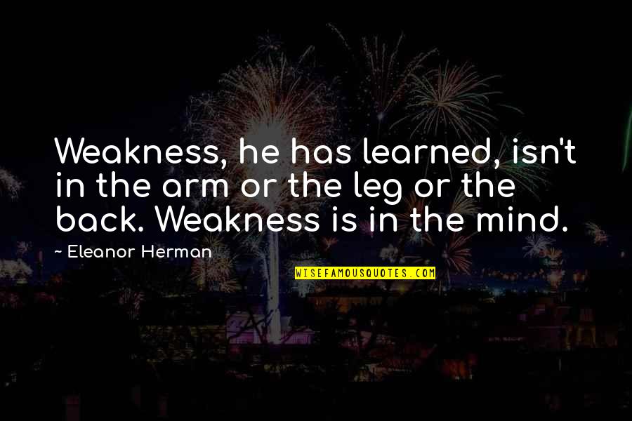 Schricker Cheryl Quotes By Eleanor Herman: Weakness, he has learned, isn't in the arm
