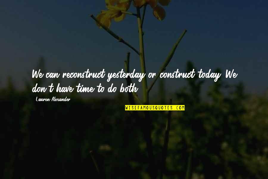 Schricker Family Tree Quotes By Lauren Alexander: We can reconstruct yesterday or construct today. We