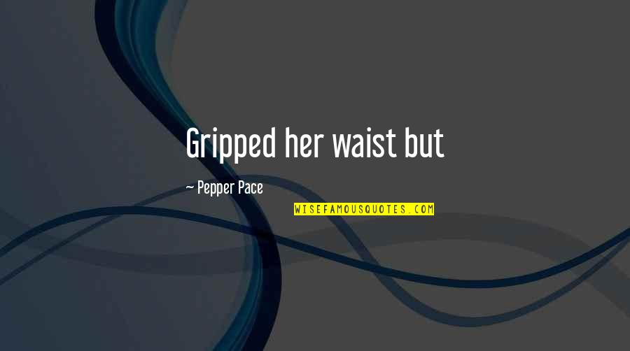Schricks Liquors Quotes By Pepper Pace: Gripped her waist but