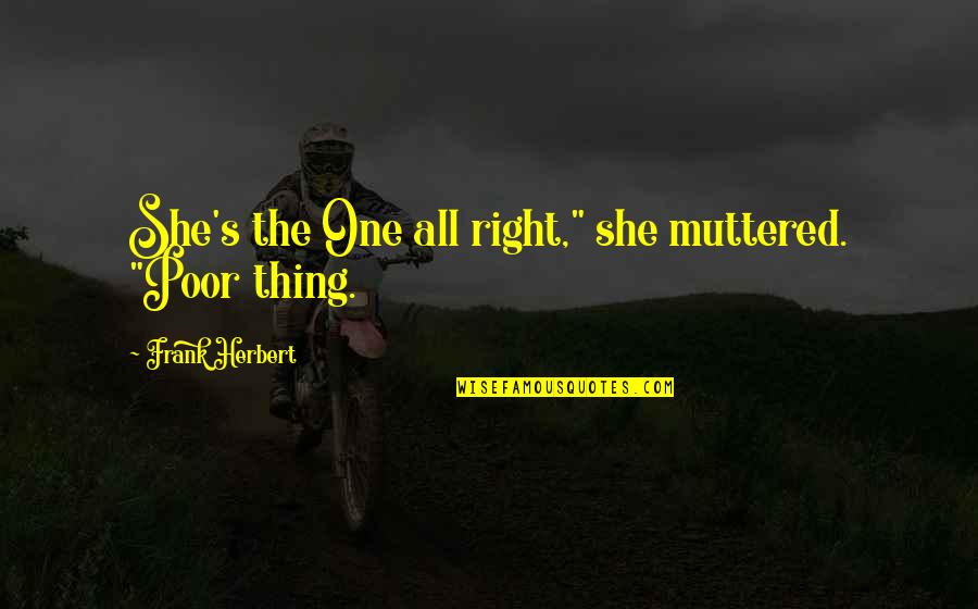 Schrieb Die Quotes By Frank Herbert: She's the One all right," she muttered. "Poor Schrieb Die Quotes By Frank Herbert: She's the One all right," she muttered. "Poor
