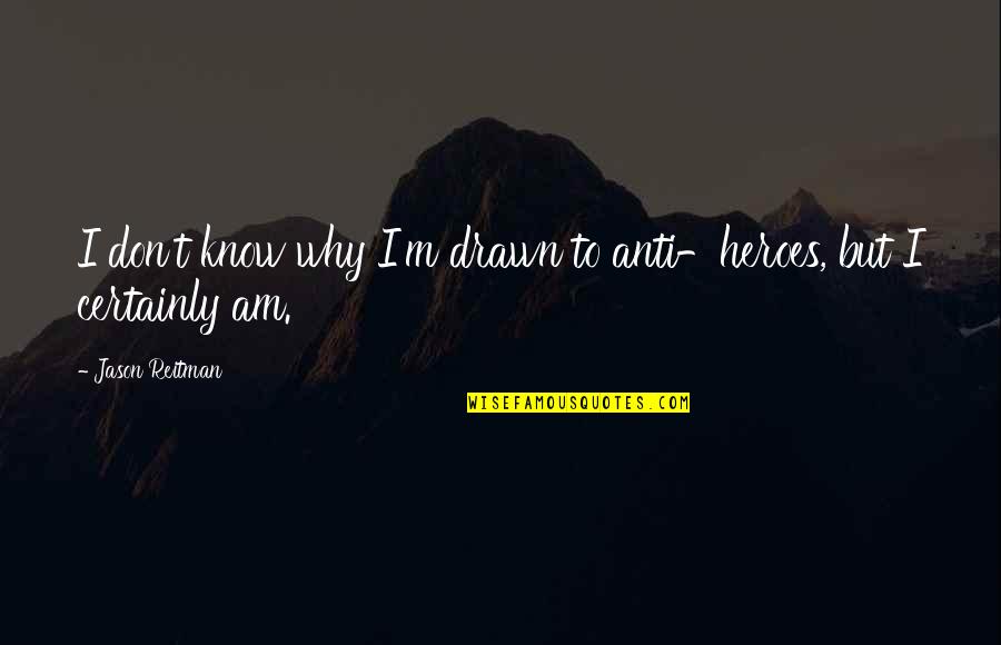 Schrieb Die Quotes By Jason Reitman: I don't know why I'm drawn to anti-heroes, Schrieb Die Quotes By Jason Reitman: I don't know why I'm drawn to anti-heroes,