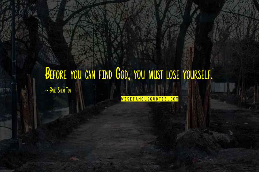 Schriefer Snd Quotes By Baal Shem Tov: Before you can find God, you must lose