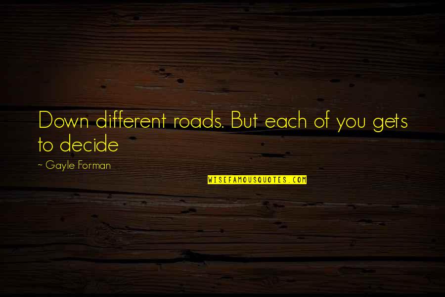 Schriefer Snd Quotes By Gayle Forman: Down different roads. But each of you gets