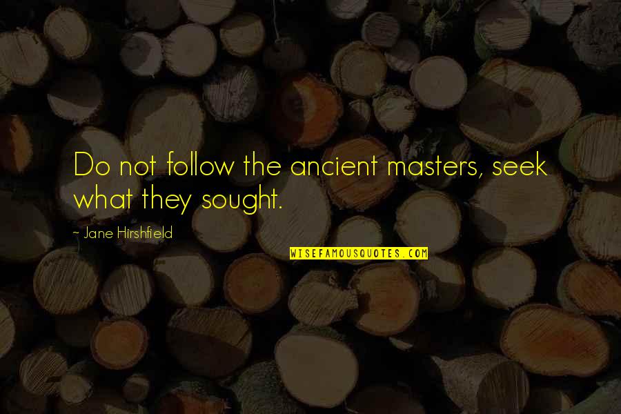 Schriefer Snd Quotes By Jane Hirshfield: Do not follow the ancient masters, seek what