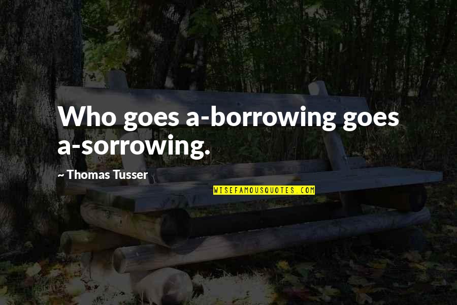 Schriefer Snd Quotes By Thomas Tusser: Who goes a-borrowing goes a-sorrowing.