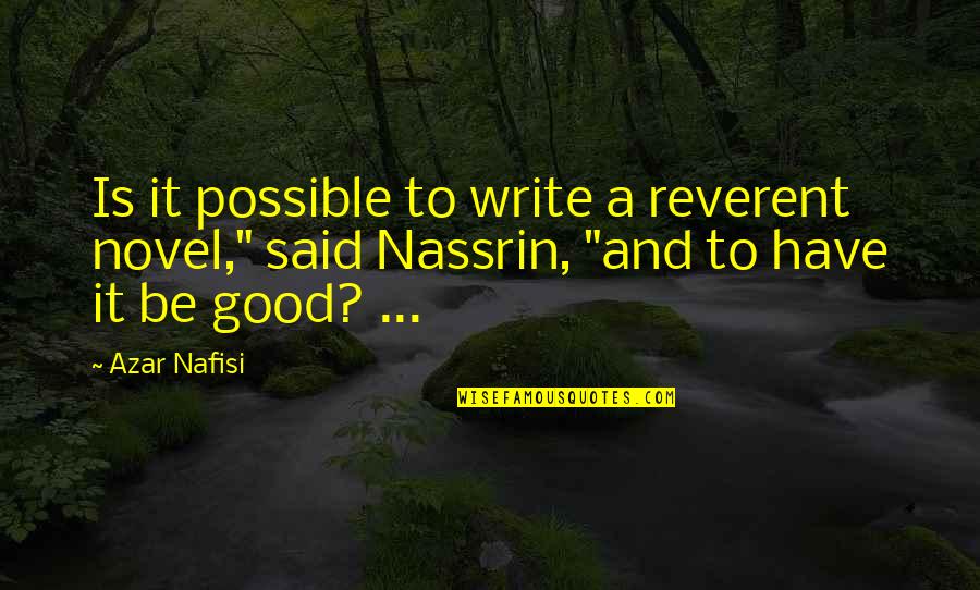 Schriever Quotes By Azar Nafisi: Is it possible to write a reverent novel,"