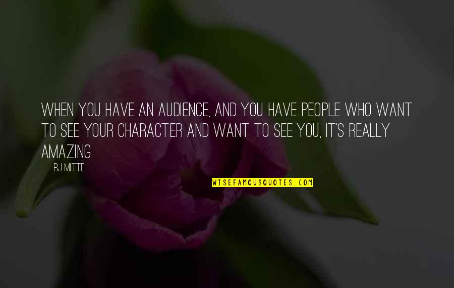 Schrifstellerin Quotes By RJ Mitte: When you have an audience, and you have