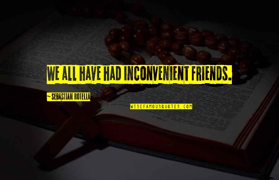 Schrifstellerin Quotes By Sebastian Rotella: We all have had inconvenient friends.