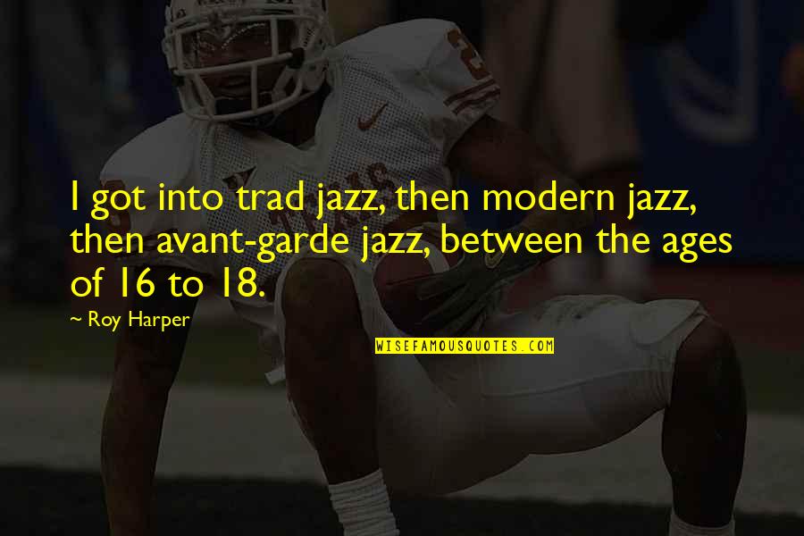 Schrift Quotes By Roy Harper: I got into trad jazz, then modern jazz,