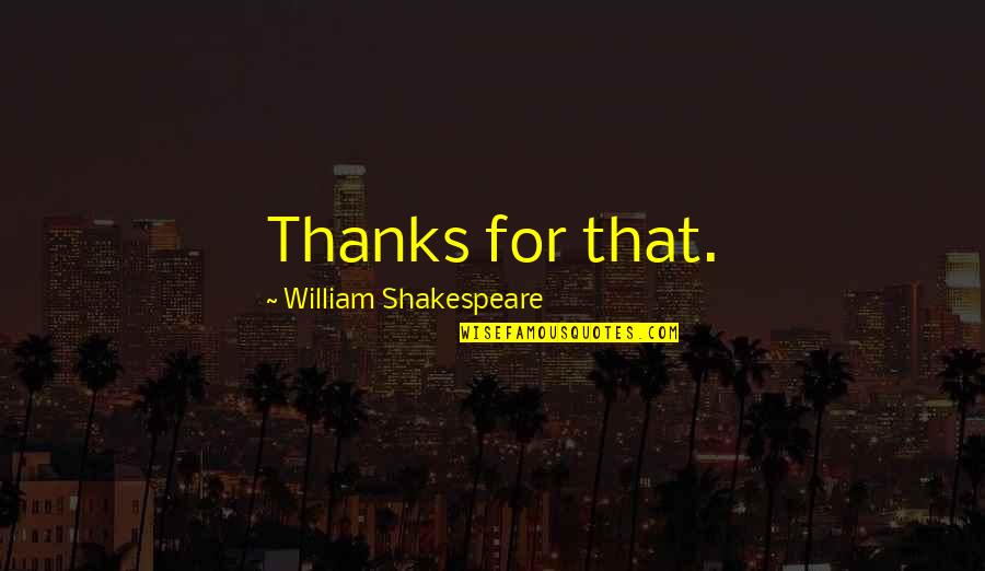 Schrift Quotes By William Shakespeare: Thanks for that.