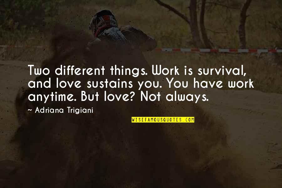 Schriftart Quotes By Adriana Trigiani: Two different things. Work is survival, and love
