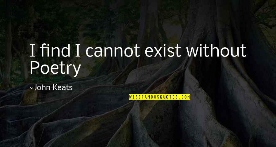 Schrijftafel Modern Quotes By John Keats: I find I cannot exist without Poetry