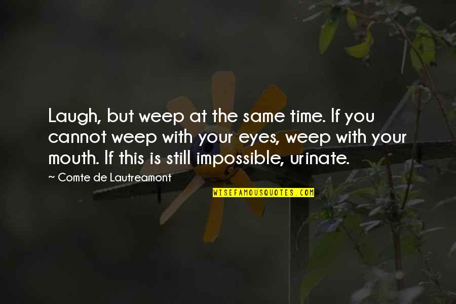 Schrijven Quotes By Comte De Lautreamont: Laugh, but weep at the same time. If