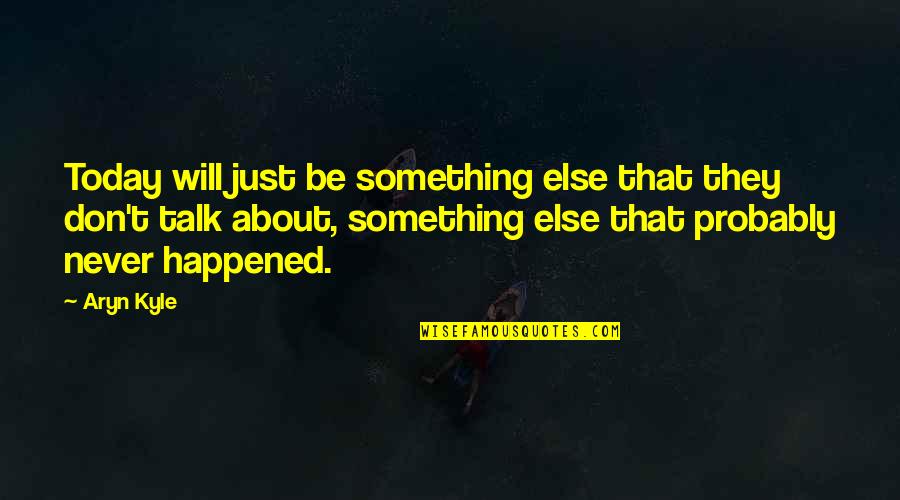 Schrijvers Boeken Quotes By Aryn Kyle: Today will just be something else that they