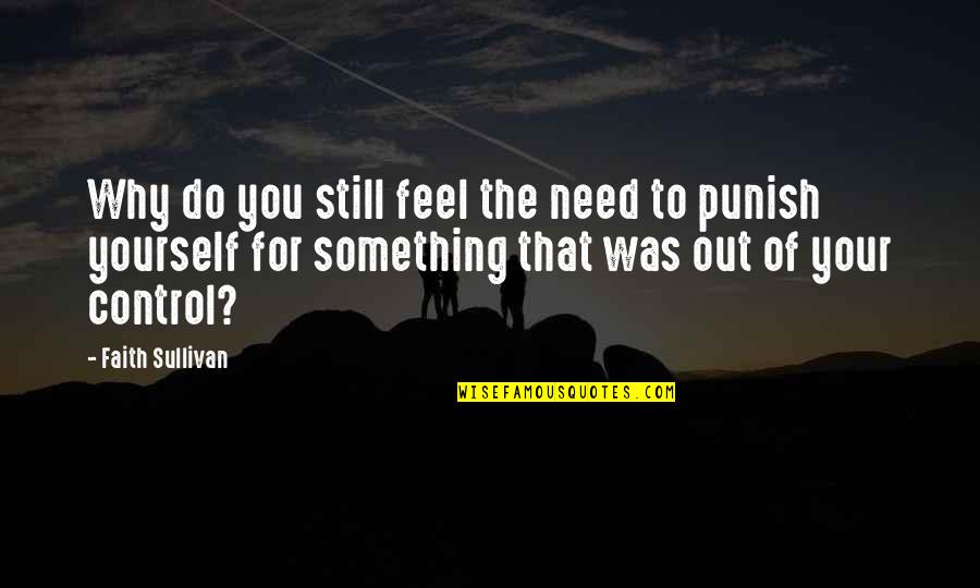 Schrijvers Quotes By Faith Sullivan: Why do you still feel the need to Schrijvers Quotes By Faith Sullivan: Why do you still feel the need to