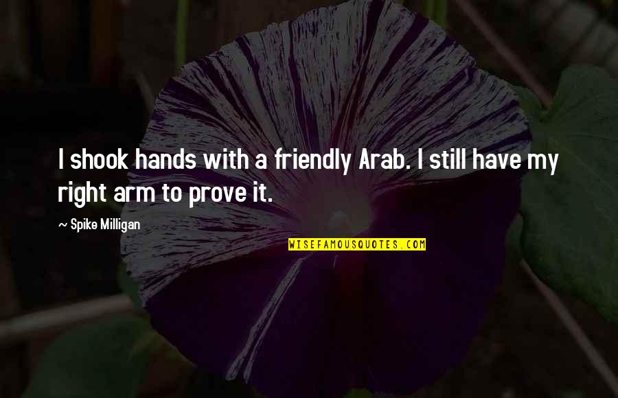 Schrimpf Mgt Quotes By Spike Milligan: I shook hands with a friendly Arab. I