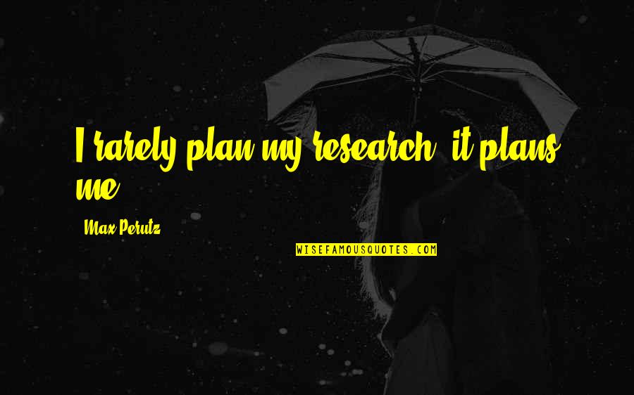 Schrock Construction Quotes By Max Perutz: I rarely plan my research; it plans me.