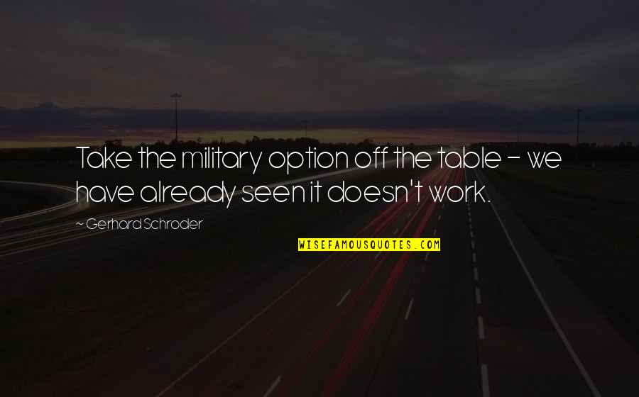 Schroder Quotes By Gerhard Schroder: Take the military option off the table -