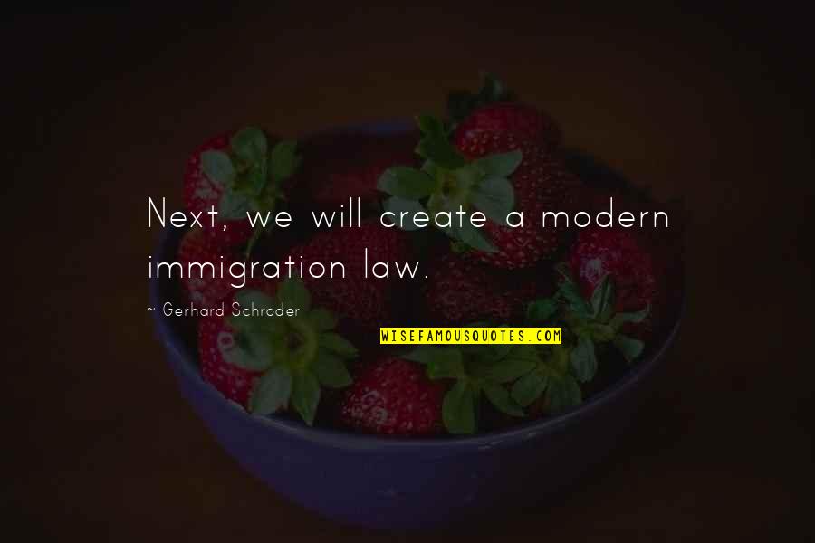 Schroder Quotes By Gerhard Schroder: Next, we will create a modern immigration law. Schroder Quotes By Gerhard Schroder: Next, we will create a modern immigration law.