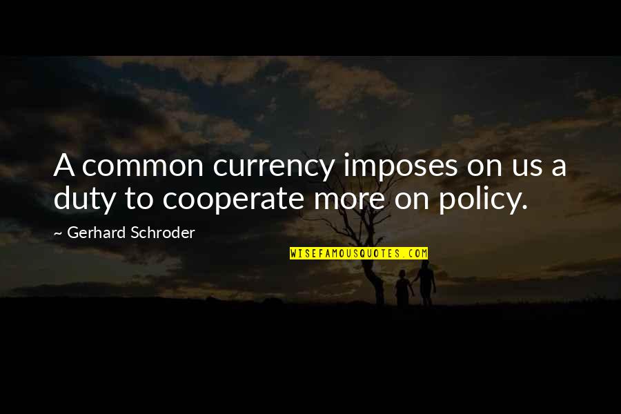 Schroder Quotes By Gerhard Schroder: A common currency imposes on us a duty Schroder Quotes By Gerhard Schroder: A common currency imposes on us a duty