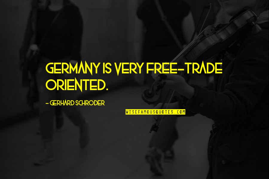 Schroder Quotes By Gerhard Schroder: Germany is very free-trade oriented. Schroder Quotes By Gerhard Schroder: Germany is very free-trade oriented.