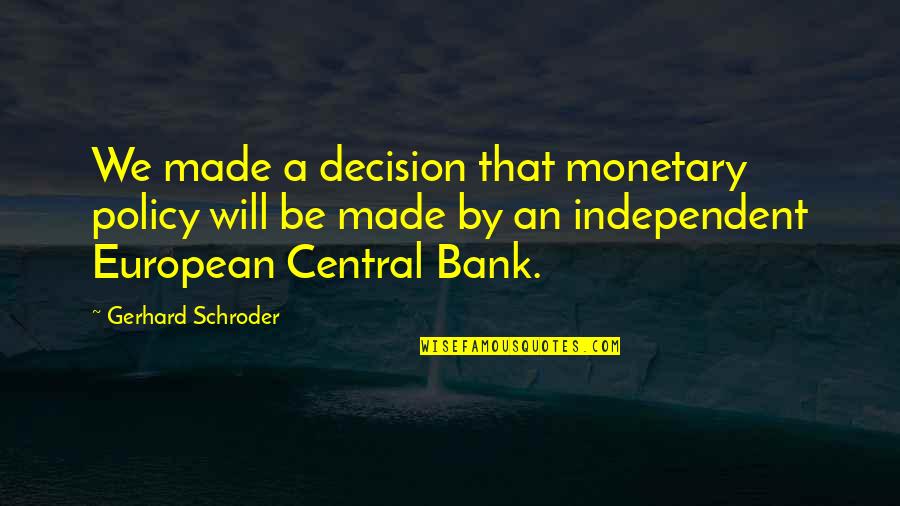 Schroder Quotes By Gerhard Schroder: We made a decision that monetary policy will Schroder Quotes By Gerhard Schroder: We made a decision that monetary policy will