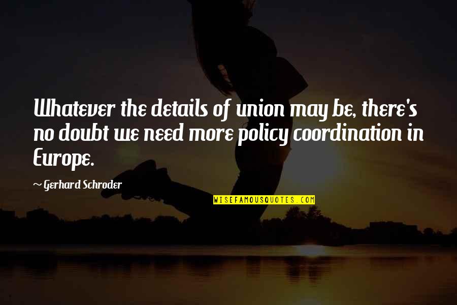 Schroder Quotes By Gerhard Schroder: Whatever the details of union may be, there's Schroder Quotes By Gerhard Schroder: Whatever the details of union may be, there's