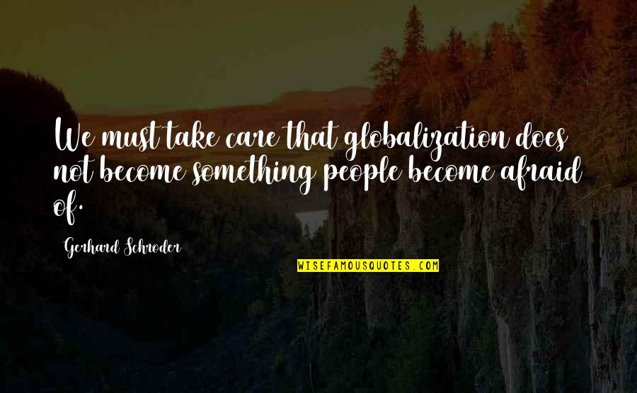 Schroder Quotes By Gerhard Schroder: We must take care that globalization does not Schroder Quotes By Gerhard Schroder: We must take care that globalization does not