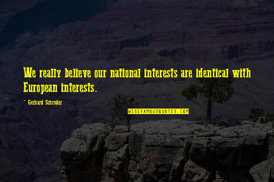 Schroder Quotes By Gerhard Schroder: We really believe our national interests are identical