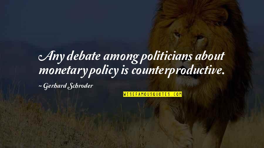 Schroder Quotes By Gerhard Schroder: Any debate among politicians about monetary policy is Schroder Quotes By Gerhard Schroder: Any debate among politicians about monetary policy is