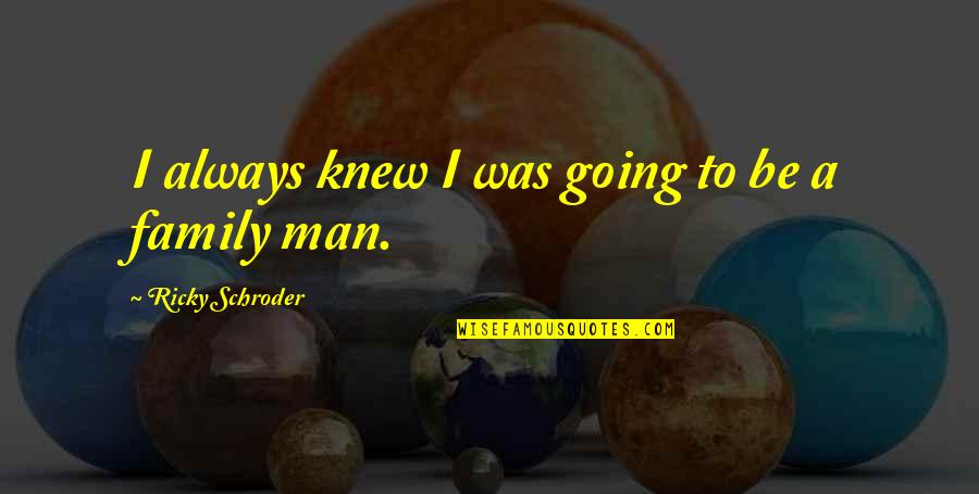 Schroder Quotes By Ricky Schroder: I always knew I was going to be Schroder Quotes By Ricky Schroder: I always knew I was going to be