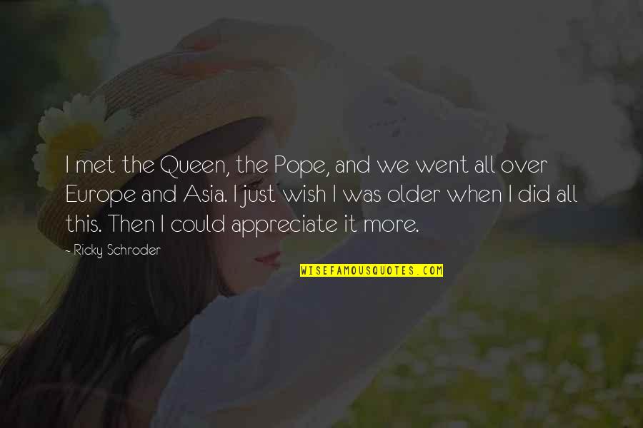 Schroder Quotes By Ricky Schroder: I met the Queen, the Pope, and we Schroder Quotes By Ricky Schroder: I met the Queen, the Pope, and we