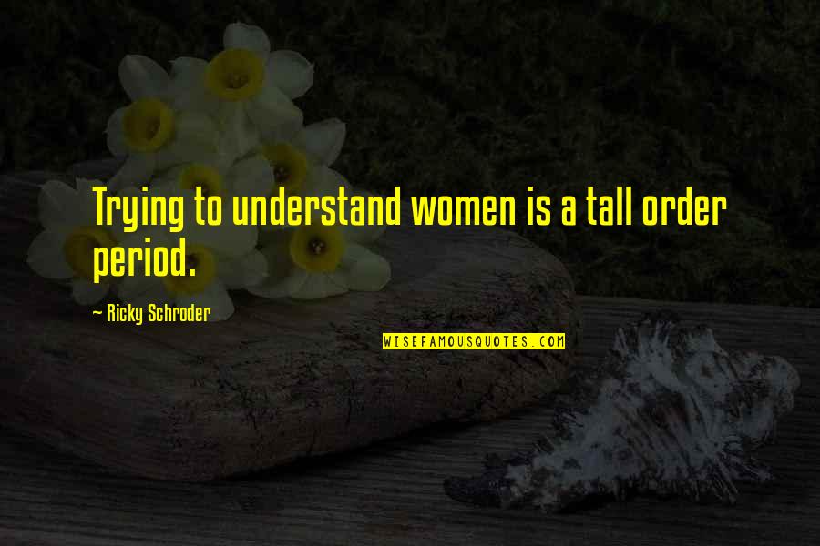 Schroder Quotes By Ricky Schroder: Trying to understand women is a tall order Schroder Quotes By Ricky Schroder: Trying to understand women is a tall order