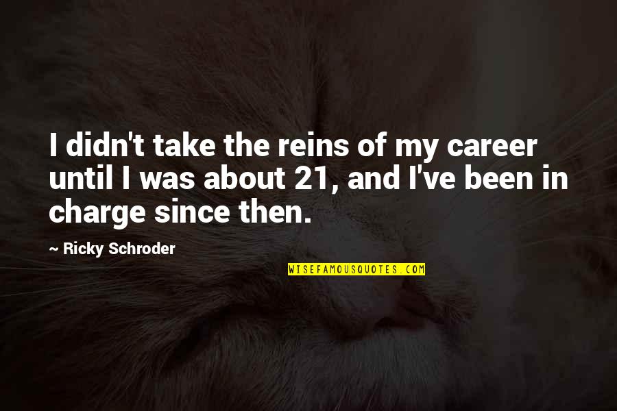 Schroder Quotes By Ricky Schroder: I didn't take the reins of my career Schroder Quotes By Ricky Schroder: I didn't take the reins of my career
