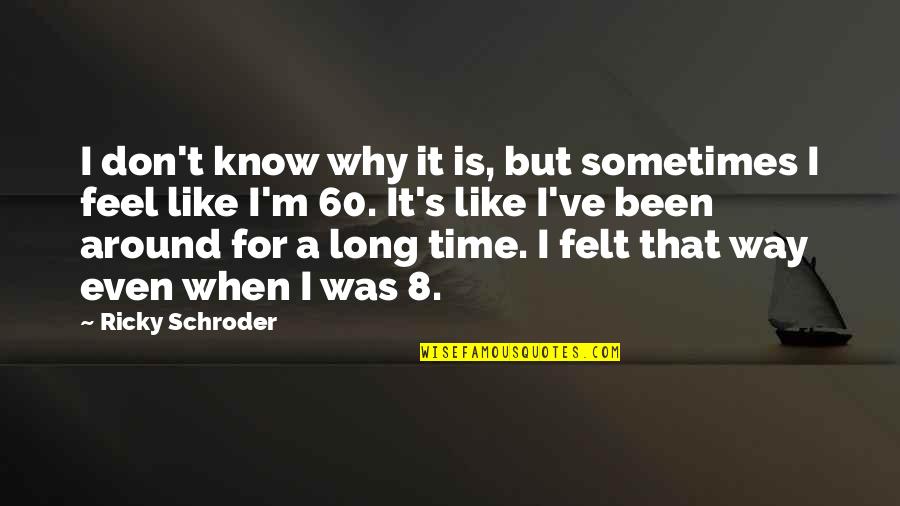 Schroder Quotes By Ricky Schroder: I don't know why it is, but sometimes Schroder Quotes By Ricky Schroder: I don't know why it is, but sometimes