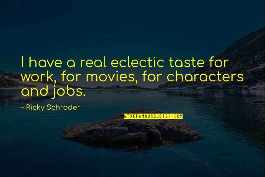 Schroder Quotes By Ricky Schroder: I have a real eclectic taste for work,