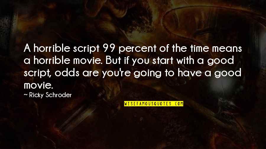 Schroder Quotes By Ricky Schroder: A horrible script 99 percent of the time Schroder Quotes By Ricky Schroder: A horrible script 99 percent of the time