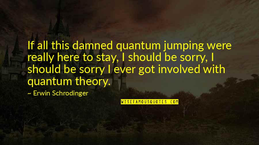 Schrodinger Quotes By Erwin Schrodinger: If all this damned quantum jumping were really
