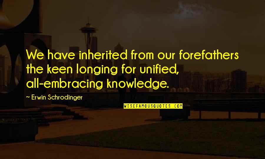 Schrodinger Quotes By Erwin Schrodinger: We have inherited from our forefathers the keen